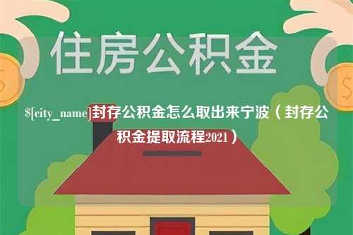 邵阳县封存公积金怎么取出来宁波（封存公积金提取流程2021）